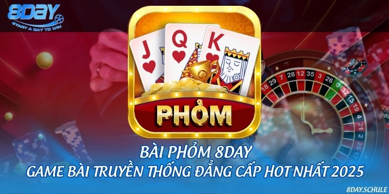 Bài phỏm 8DAY - Game bài truyền thống đẳng cấp hot nhất 2025