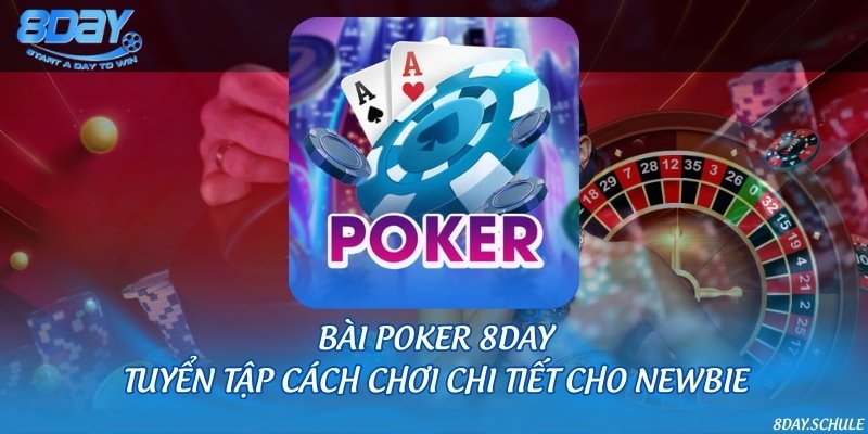 Bài Poker 8DAY - Tuyển tập cách chơi chi tiết cho newbie