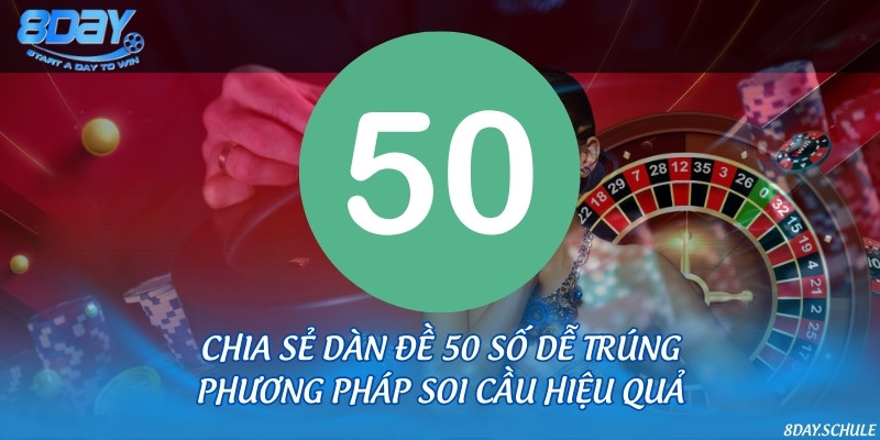 Chia sẻ dàn đề 50 số dễ trúng & phương pháp soi cầu hiệu quả