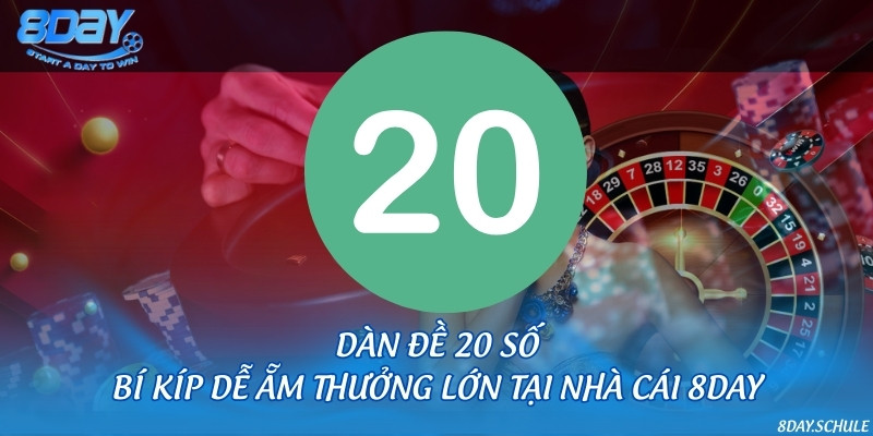 Dàn đề 20 số - Bí kíp dễ ẵm thưởng lớn tại nhà cái 8DAY