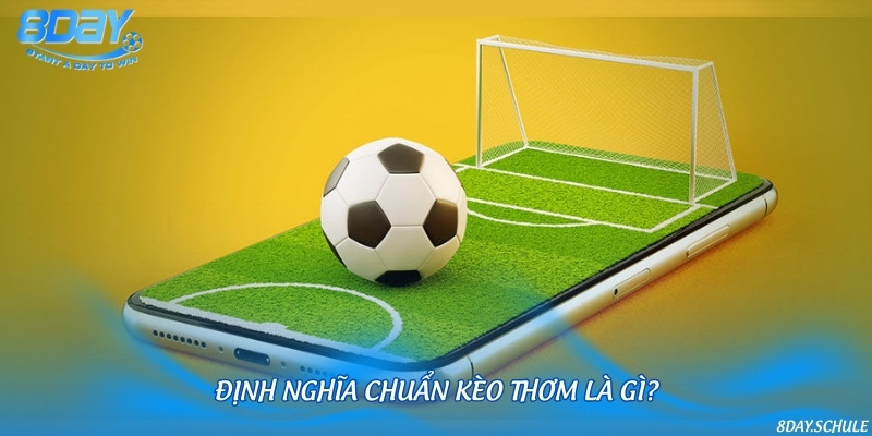 Khái niệm cốt lõi về kèo thơm là gì trong cá độ bóng đá