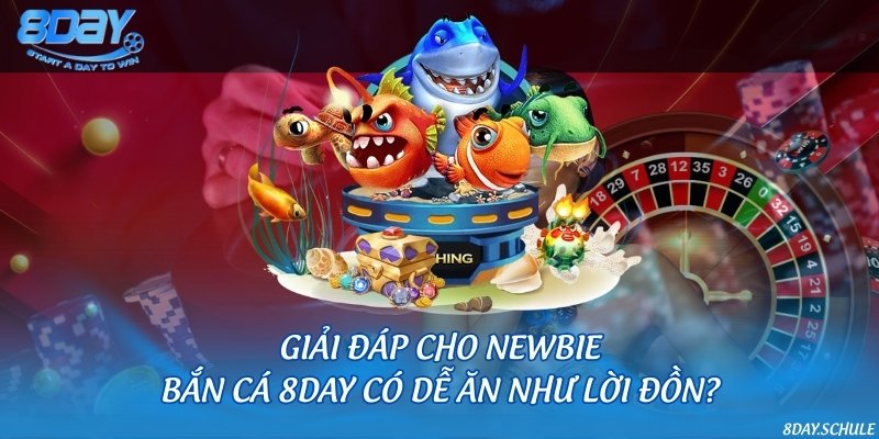 Giải đáp cho newbie: Bắn cá 8DAY có dễ ăn như lời đồn? 