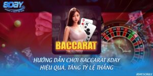 Hướng dẫn chơi Baccarat 8DAY hiệu quả, tăng tỷ lệ thắng