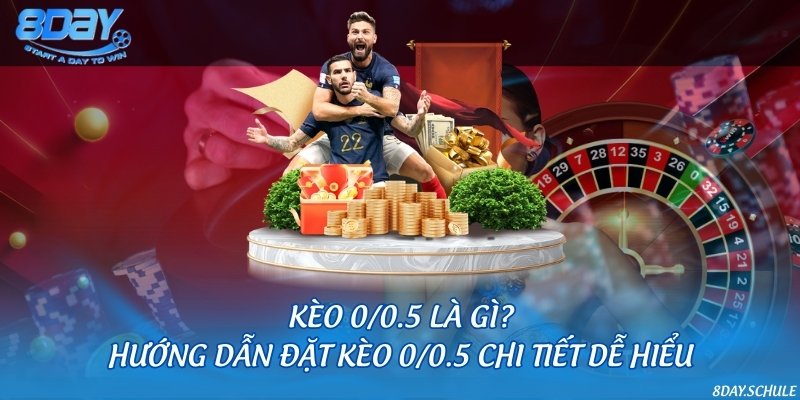Kèo 0/0.5 là gì? Hướng dẫn đặt kèo 0/0.5 chi tiết dễ hiểu