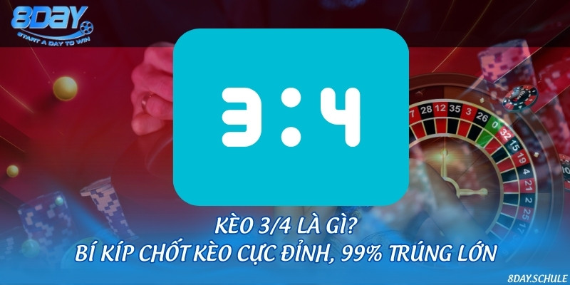 Kèo 3/4 là gì? Bí kíp chốt kèo cực đỉnh, 99% trúng lớn