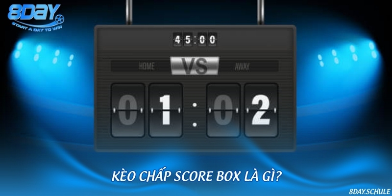 Kèo chấp score box là hình thức cược chủ yếu dựa vào tỷ số của trận đấu