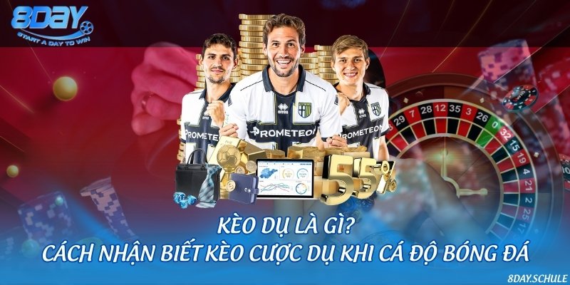 Kèo dụ là gì? Cách nhận biết kèo cược dụ khi cá độ bóng đá
