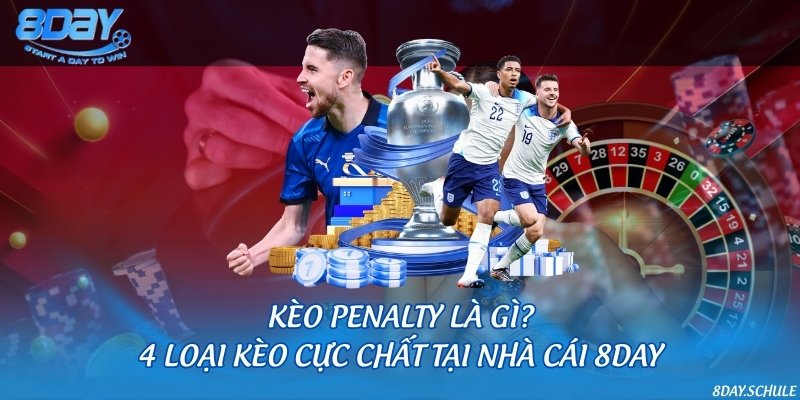 Kèo penalty là gì? 4 loại kèo cực chất tại nhà cái 8DAY