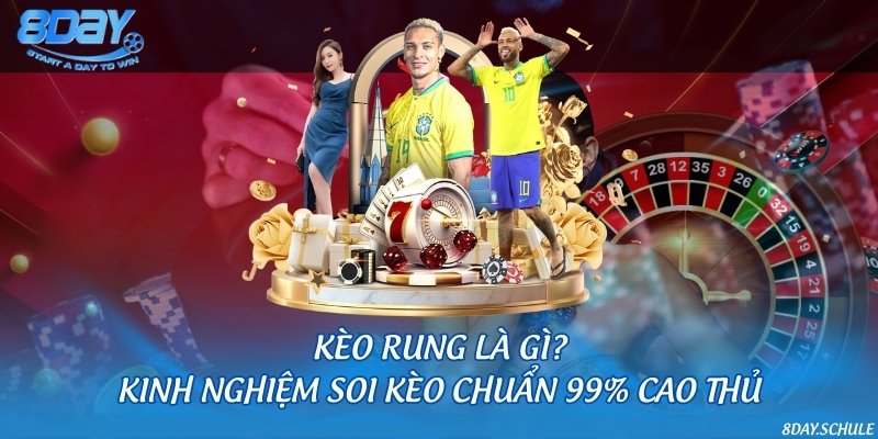 Kèo rung là gì? Kinh nghiệm soi kèo chuẩn 99% cao thủ