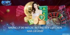 Những lý do mà các bet thủ nên lựa chọn nhà cái 8DAY
