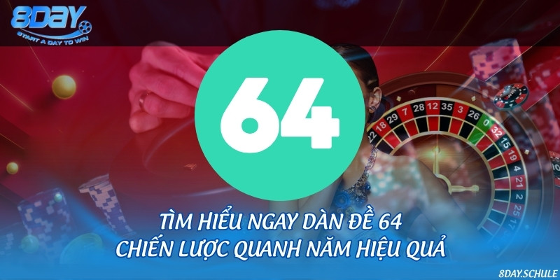 Tìm hiểu ngay dàn đề 64 - Chiến lược quanh năm hiệu quả