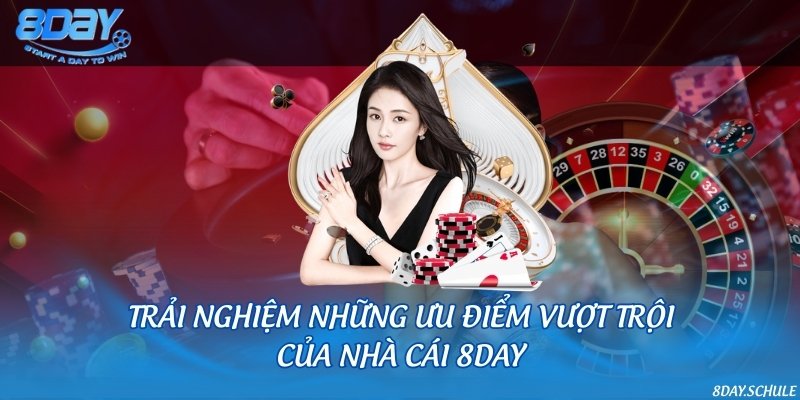Trải nghiệm những ưu điểm vượt trội của nhà cái 8DAY