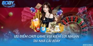 Ưu điểm chơi game vui kiếm lợi nhuận tại nhà cái 8DAY